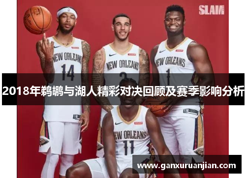 2018年鹈鹕与湖人精彩对决回顾及赛季影响分析