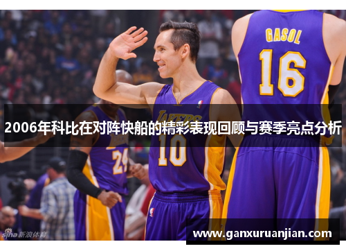 2006年科比在对阵快船的精彩表现回顾与赛季亮点分析