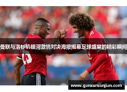曼联与洛杉矶银河激情对决海报揭幕足球盛宴的精彩瞬间