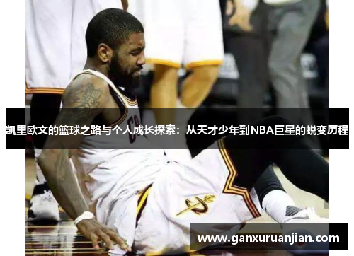 凯里欧文的篮球之路与个人成长探索：从天才少年到NBA巨星的蜕变历程